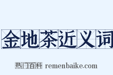 金地茶近义词是什么意思的图片